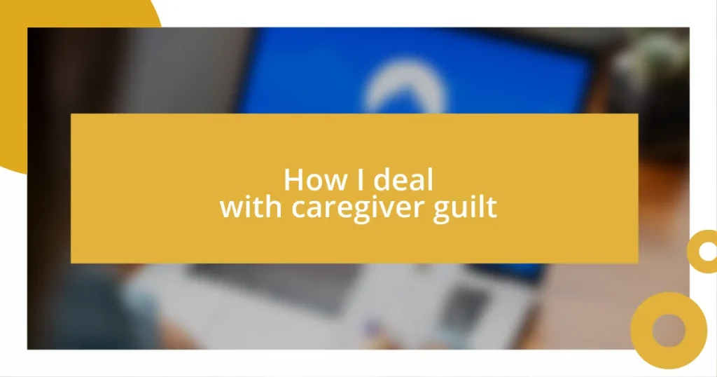 How I deal with caregiver guilt