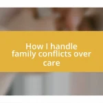 How I handle family conflicts over care