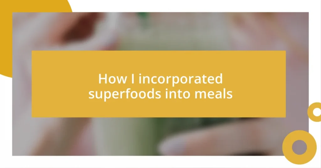 How I incorporated superfoods into meals