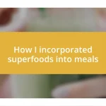 How I incorporated superfoods into meals