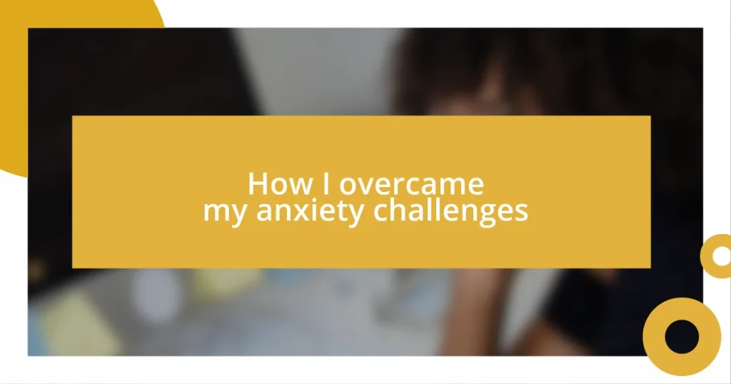 How I overcame my anxiety challenges