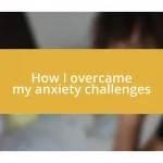 How I overcame my anxiety challenges