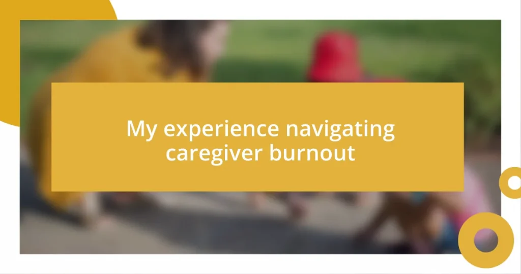 My experience navigating caregiver burnout