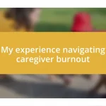 My experience navigating caregiver burnout