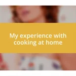 My experience with cooking at home