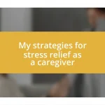 My strategies for stress relief as a caregiver