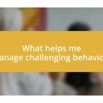 What helps me manage challenging behaviors