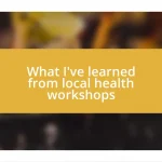 What I’ve learned from local health workshops