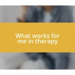 What works for me in therapy