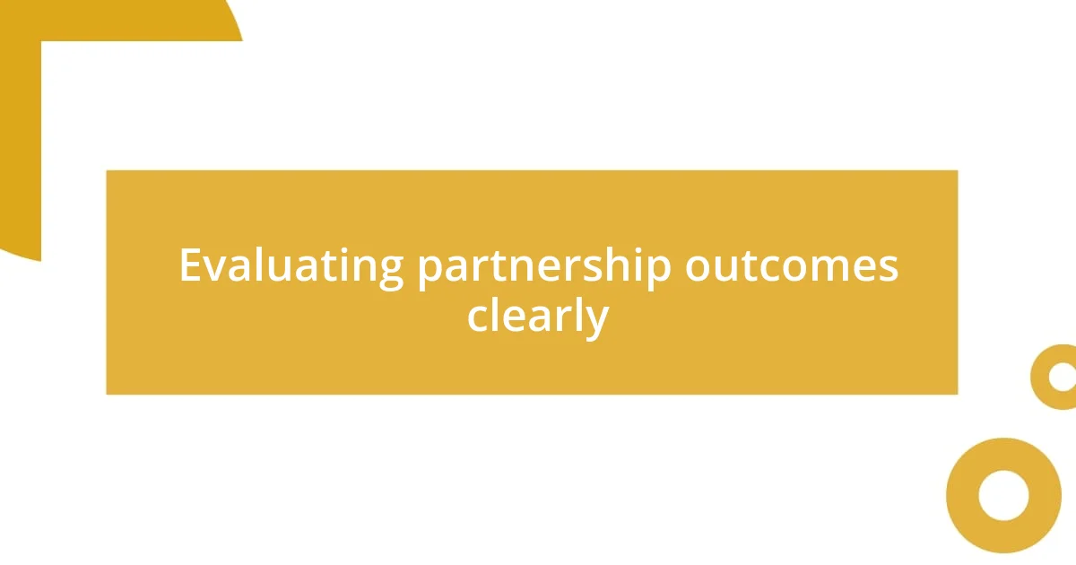 Evaluating partnership outcomes clearly